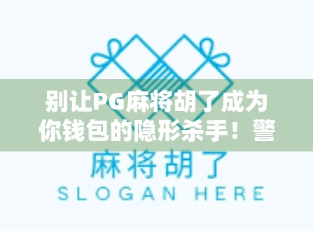 别让PG麻将胡了成为你钱包的隐形杀手!警惕这背后的心理陷阱与成瘾机制 别让PG麻将胡了成为你钱包的隐形杀手!警惕这背后的心理陷阱与成瘾机制