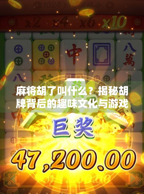 麻将胡了叫什么？揭秘胡牌背后的趣味文化与游戏逻辑！