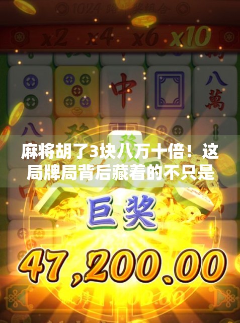 麻将胡了3块八万十倍！这局牌局背后藏着的不只是运气，还有人性和策略！