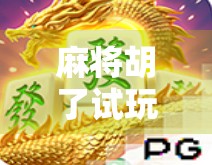 麻将胡了试玩版哪里有？新手玩家必看的免费体验攻略！