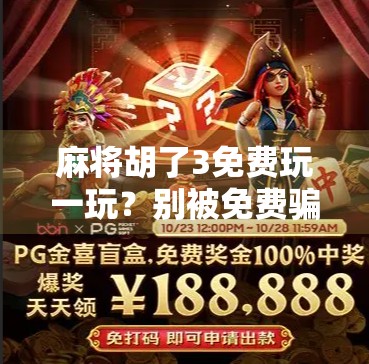 麻将胡了3免费玩一玩?别被免费骗了!新手必看的避坑指南! 麻将胡了3免费玩一玩?别被免费骗了!新手必看的避坑指南!