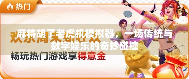 麻将胡了老虎机模拟器,一场传统与数字娱乐的奇妙碰撞 麻将胡了老虎机模拟器,一场传统与数字娱乐的奇妙碰撞