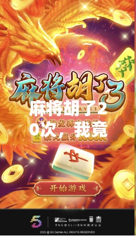 麻将胡了20次,我竟然免费爆了?揭秘免费爆背后的玄机!