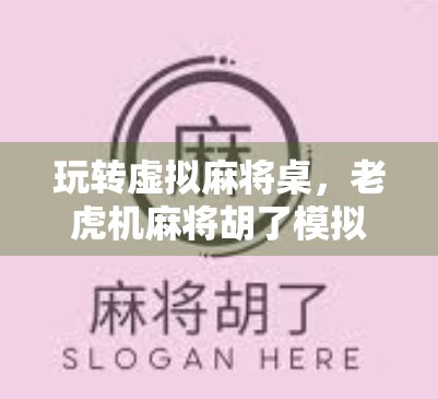玩转虚拟麻将桌，老虎机麻将胡了模拟器如何重塑你的休闲娱乐体验