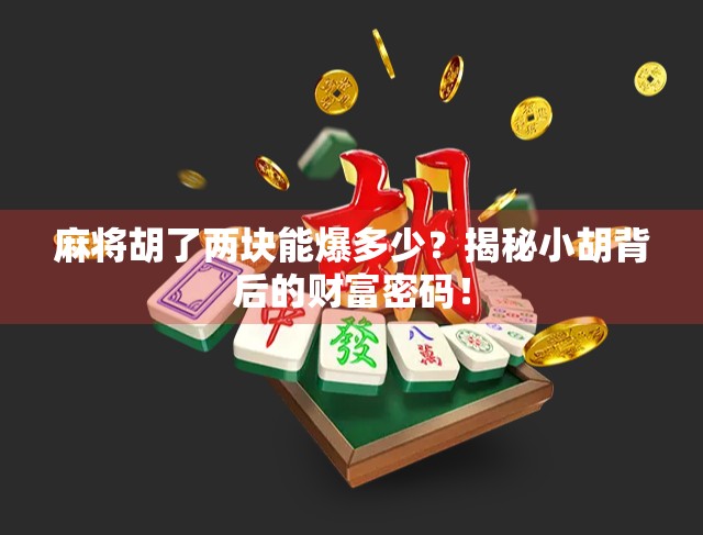 麻将胡了两块能爆多少？揭秘小胡背后的财富密码！