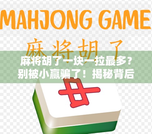 麻将胡了一块一拉最多?别被小赢骗了!揭秘背后的真实财务陷阱 麻将胡了一块一拉最多?别被小赢骗了!揭秘背后的真实财务陷阱