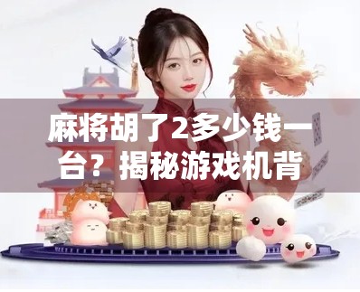 麻将胡了2多少钱一台?揭秘游戏机背后的财富密码与行业真相!