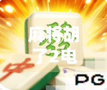 麻将胡了2电子游戏机，从传统牌桌到数字娱乐的沉浸式跃迁