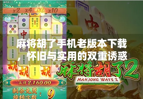 麻将胡了手机老版本下载,怀旧与实用的双重诱惑,你真的懂它吗?