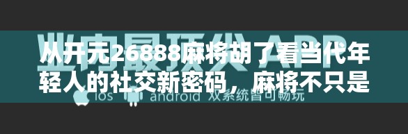 从开元26888麻将胡了看当代年轻人的社交新密码，麻将不只是游戏，更是情绪出口