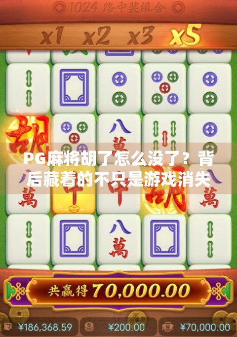 PG麻将胡了怎么没了？背后藏着的不只是游戏消失，更是行业洗牌的缩影！