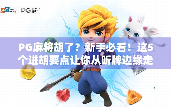 PG麻将胡了？新手必看！这5个进胡要点让你从听牌边缘走向一炮双响！