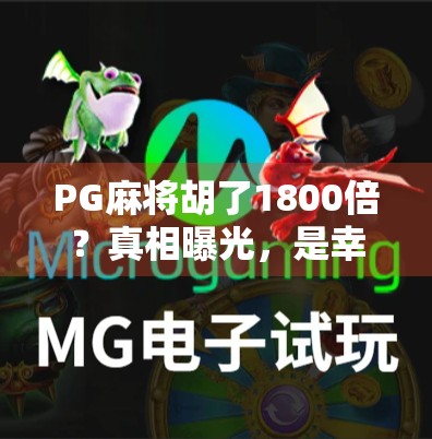 PG麻将胡了1800倍?真相曝光,是幸运还是陷阱? PG麻将胡了1800倍?真相曝光,是幸运还是陷阱?