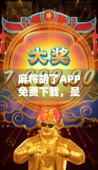 麻将胡了APP免费下载,是福利还是陷阱?新手必看避坑指南!