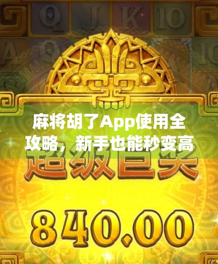 麻将胡了App使用全攻略，新手也能秒变高手的5步秘籍！