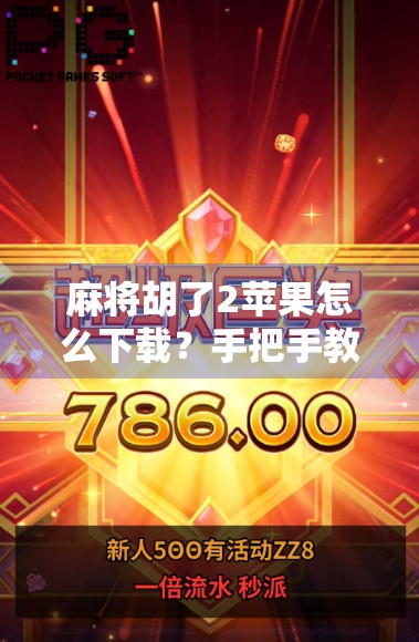 麻将胡了2苹果怎么下载？手把手教你轻松上手，畅玩经典麻将！