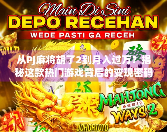 从PJ麻将胡了2到月入过万？揭秘这款热门游戏背后的变现密码！