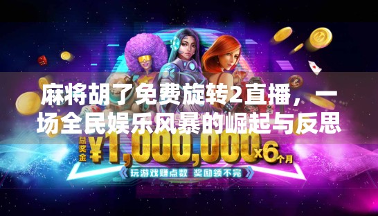 麻将胡了免费旋转2直播,一场全民娱乐风暴的崛起与反思 麻将胡了免费旋转2直播,一场全民娱乐风暴的崛起与反思