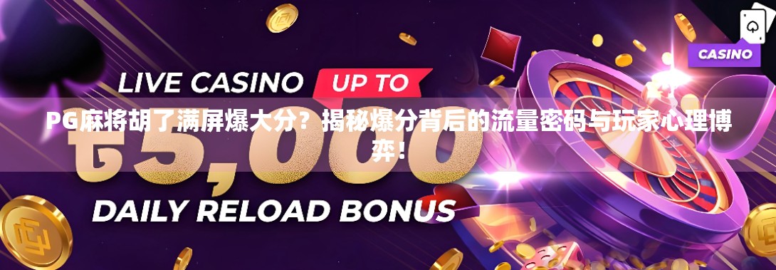 PG麻将胡了满屏爆大分?揭秘爆分背后的流量密码与玩家心理博弈! PG麻将胡了满屏爆大分?揭秘爆分背后的流量密码与玩家心理博弈!