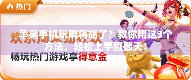 苹果手机玩麻将胡了?教你用这3个方法,轻松上手赢翻天! 苹果手机玩麻将胡了?教你用这3个方法,轻松上手赢翻天!