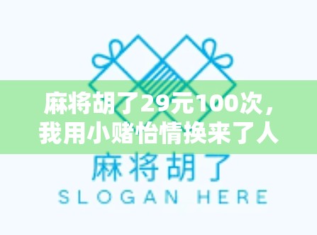 麻将胡了29元100次,我用小赌怡情换来了人生大课 麻将胡了29元100次,我用小赌怡情换来了人生大课