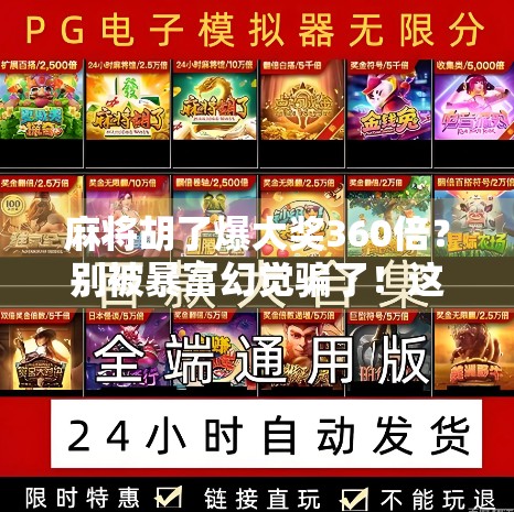 麻将胡了爆大奖360倍?别被暴富幻觉骗了!这背后藏着多少套路? 麻将胡了爆大奖360倍?别被暴富幻觉骗了!这背后藏着多少套路?