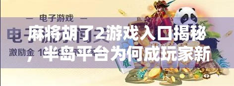 麻将胡了2游戏入口揭秘，半岛平台为何成玩家新宠？