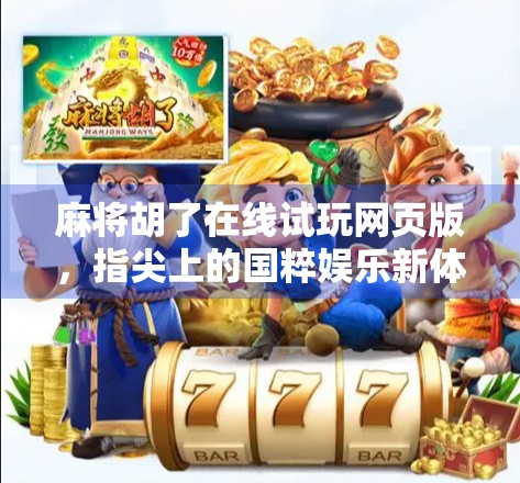 麻将胡了在线试玩网页版，指尖上的国粹娱乐新体验，你玩过吗？