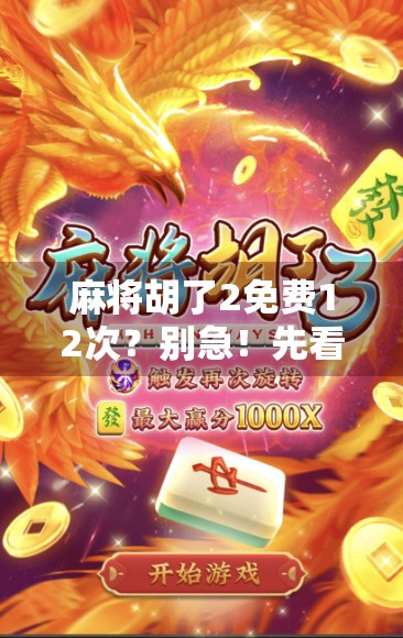 麻将胡了2免费12次？别急！先看清楚这背后藏着的套路和真相