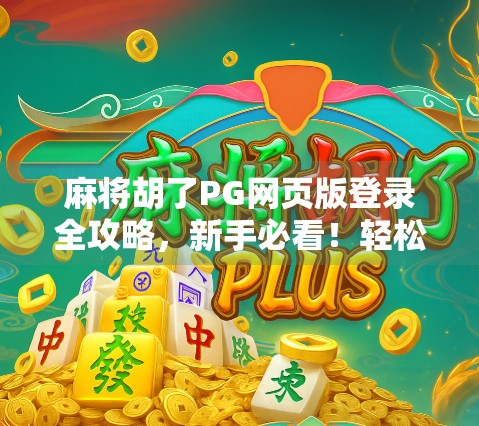 麻将胡了PG网页版登录全攻略，新手必看！轻松上手，畅玩不停！