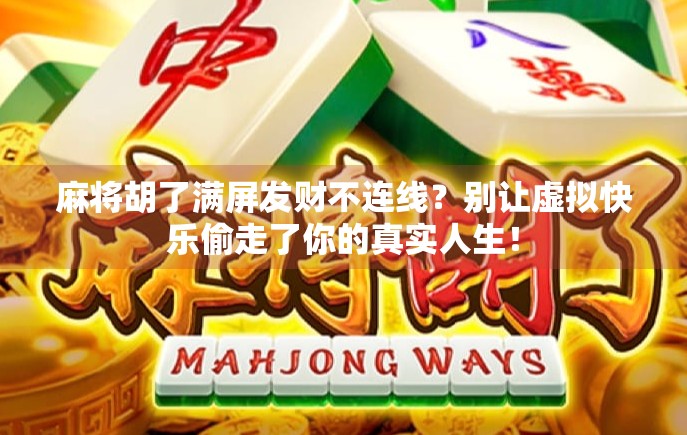 麻将胡了满屏发财不连线？别让虚拟快乐偷走了你的真实人生！