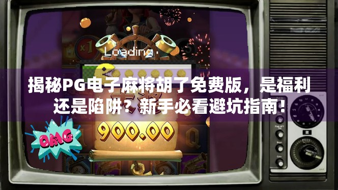 揭秘PG电子麻将胡了免费版，是福利还是陷阱？新手必看避坑指南！