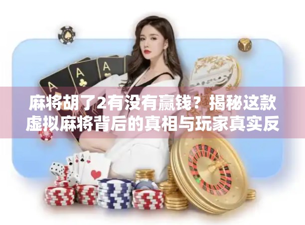 麻将胡了2有没有赢钱？揭秘这款虚拟麻将背后的真相与玩家真实反馈！