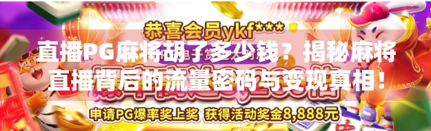 直播PG麻将胡了多少钱?揭秘麻将直播背后的流量密码与变现真相!