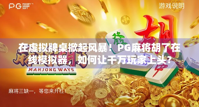 在虚拟牌桌掀起风暴!PG麻将胡了在线模拟器,如何让千万玩家上头?