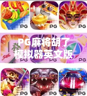 PG麻将胡了模拟器英文版，全球玩家的新宠，为何它能风靡海外？