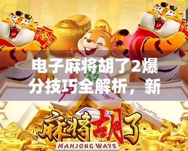 电子麻将胡了2爆分技巧全解析，新手也能秒变高手的5大秘籍！