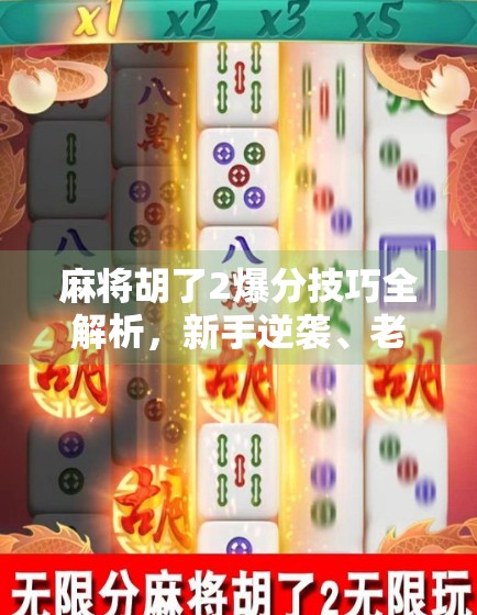 麻将胡了2爆分技巧全解析，新手逆袭、老手进阶，教你轻松上分不翻车！