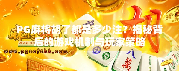 PG麻将胡了都是多少注？揭秘背后的游戏机制与玩家策略