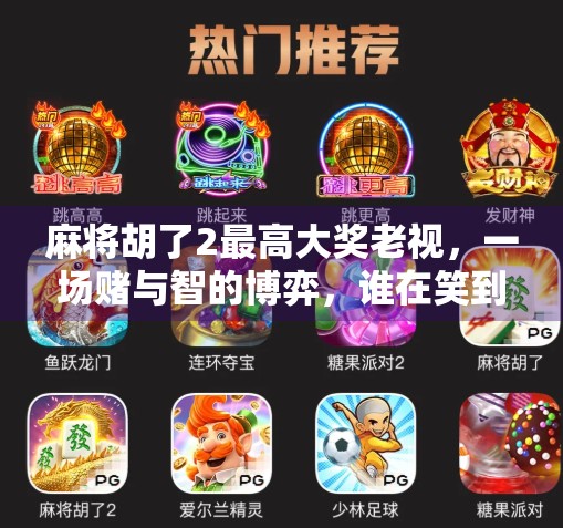 麻将胡了2最高大奖老视,一场赌与智的博弈,谁在笑到最后?