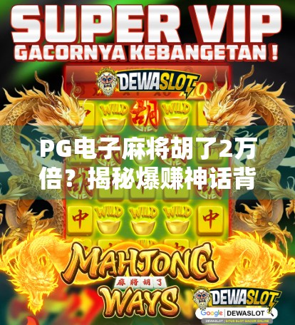 PG电子麻将胡了2万倍?揭秘爆赚神话背后的真相与风险!