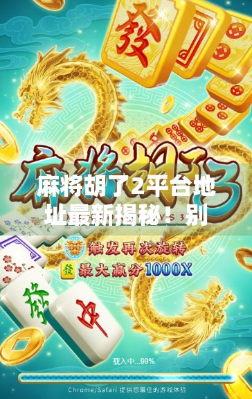 麻将胡了2平台地址最新揭秘！别再上当！教你识别真假平台，安全打牌不踩雷！