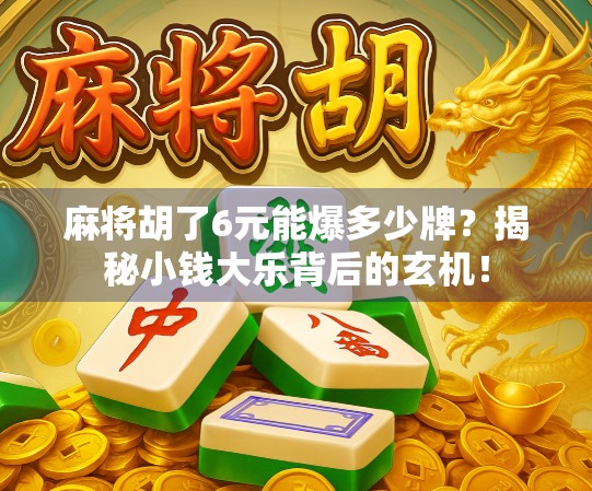 麻将胡了6元能爆多少牌？揭秘小钱大乐背后的玄机！