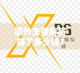 国外主播麻将胡了多少钱?揭秘海外麻将热背后的金钱游戏与文化碰撞 国外主播麻将胡了多少钱?揭秘海外麻将热背后的金钱游戏与文化碰撞