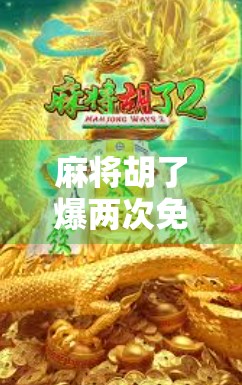 麻将胡了爆两次免费游戏？别被免费骗了！揭秘背后的套路与真相