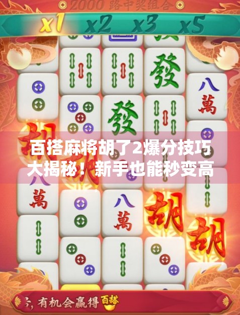 百搭麻将胡了2爆分技巧大揭秘!新手也能秒变高手,轻松赢钱不翻车! 百搭麻将胡了2爆分技巧大揭秘!新手也能秒变高手,轻松赢钱不翻车!