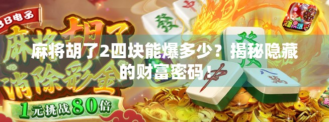 麻将胡了2四块能爆多少?揭秘隐藏的财富密码! 麻将胡了2四块能爆多少?揭秘隐藏的财富密码!