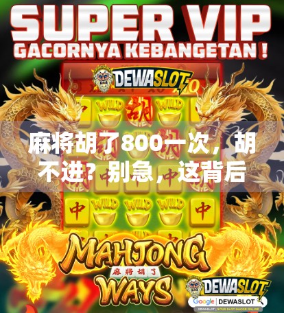 麻将胡了800一次，胡不进？别急，这背后藏着的不只是运气！