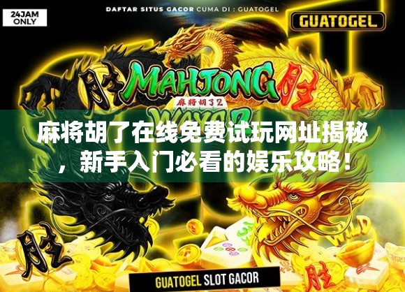 麻将胡了在线免费试玩网址揭秘，新手入门必看的娱乐攻略！