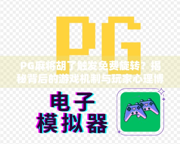 PG麻将胡了触发免费旋转?揭秘背后的游戏机制与玩家心理博弈! PG麻将胡了触发免费旋转?揭秘背后的游戏机制与玩家心理博弈!